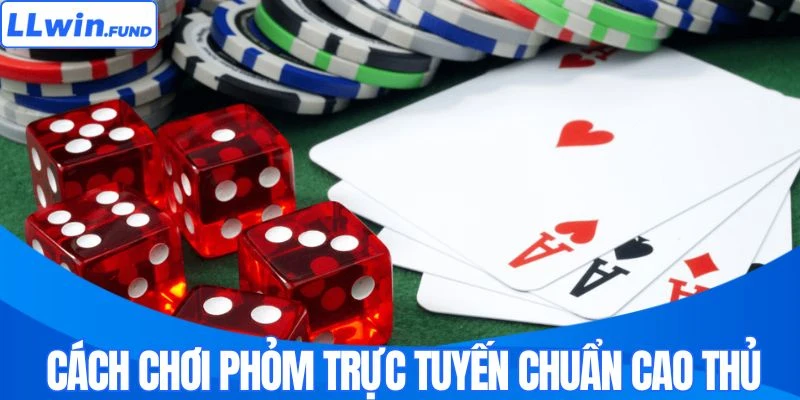 Cách Chơi Phỏm Giúp Nâng Cao Tỷ Lệ Chiến Thắng Tại LLWIN