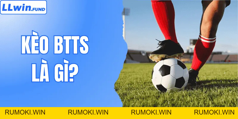 Kèo BTTS Là Gì? Khái Niệm Và Thủ Thuật Chinh Phục Hiệu Quả