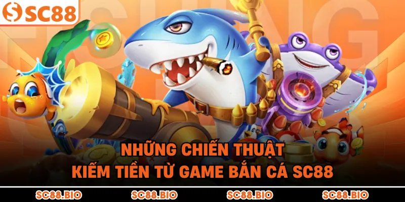 Kiếm Tiền Từ Game Bắn Cá SC88: Bí Kíp Săn Xu Cho Người Mới