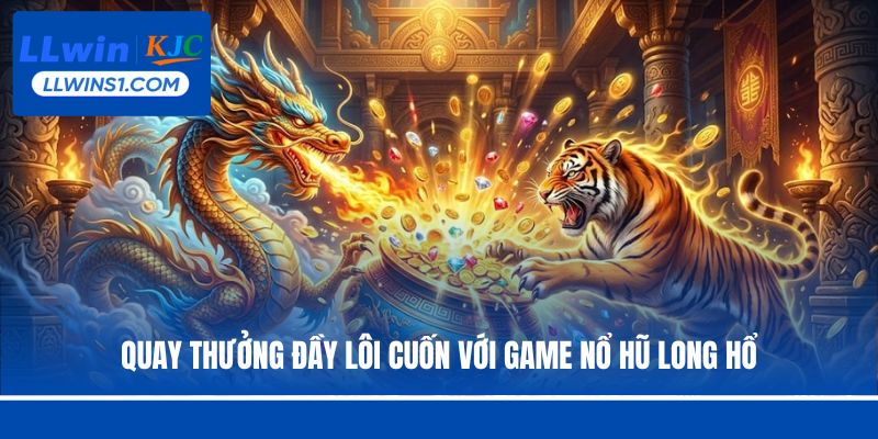 Nổ Hũ Long Hổ – Siêu Phẩm Đối Đầu Huyền Thoại Tại LLwin