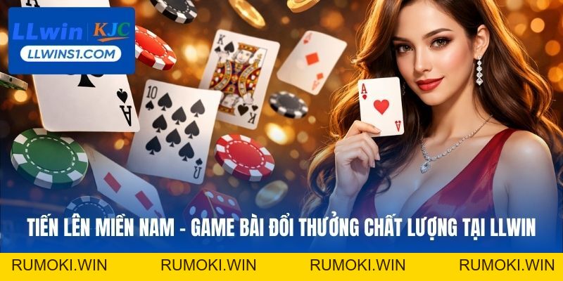 Tiến Lên Miền Nam - Game Bài Đổi Thưởng Chất Lượng Tại LLwin