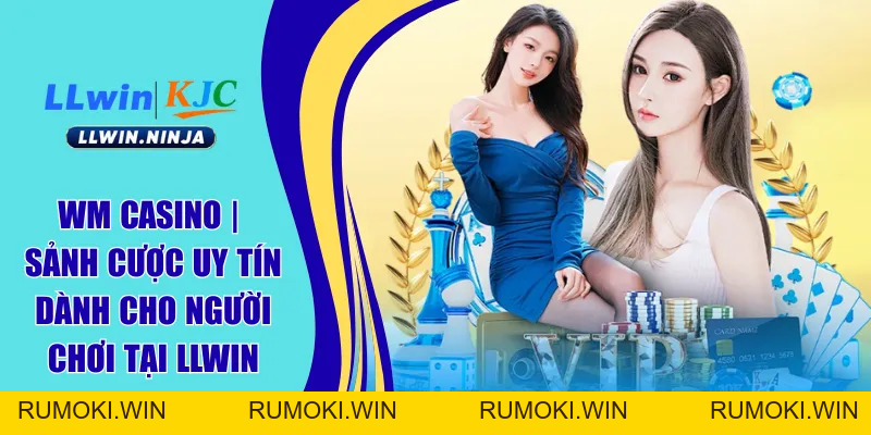 WM Casino | Sảnh Cược Uy Tín Dành Cho Người Chơi Tại LLwin