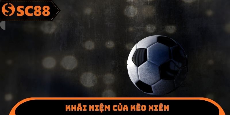 Kèo Xiên SC88 - Khái Niệm Quan Trọng Cần Phải Tìm Hiểu