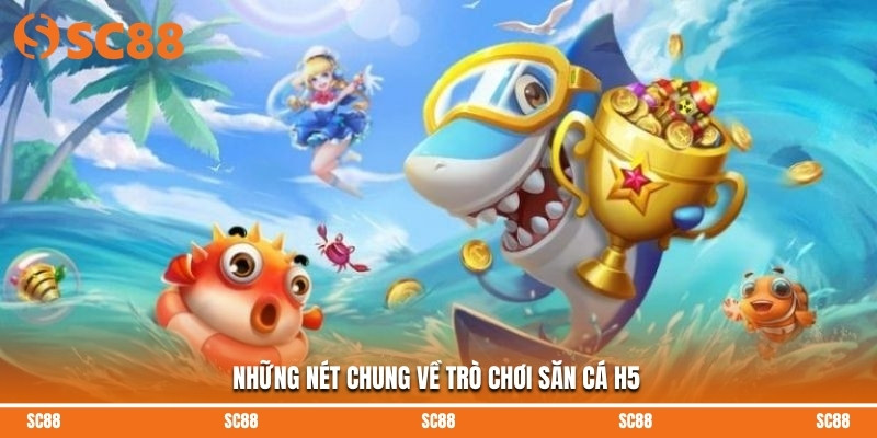Bắn Cá H5 – Trò Chơi Giải Trí Hấp Dẫn Tại SC88