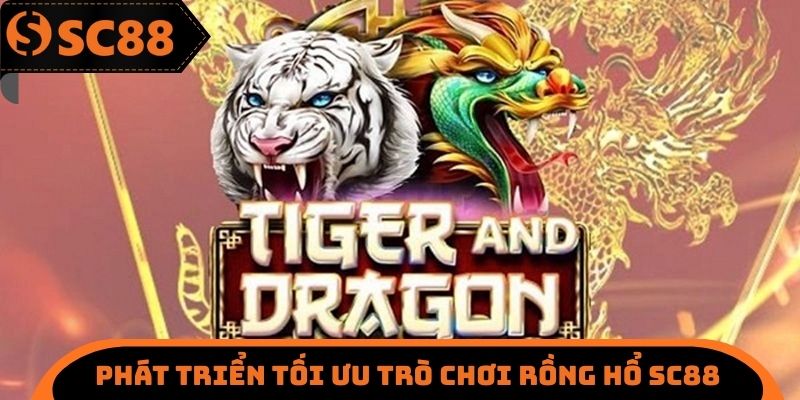 Rồng Hổ SC88 - Lối Chơi Tối Ưu Nhận Về X10 Tài Khoản