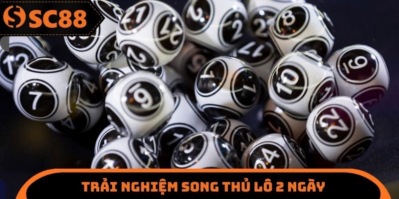 Song Thủ Lô 2 Ngày - Cách Chơi Giúp Tối Ưu Lợi Nhuận