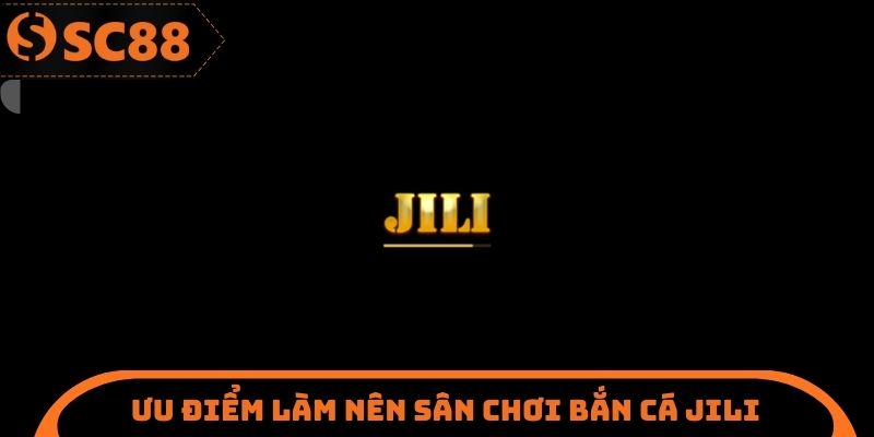 Bắn Cá JILI SC88 - Nghiên Cứu Về Các Ưu Điểm Hấp Dẫn